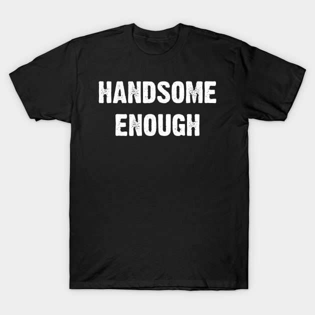 Handsome Enough v6 T-Shirt by Emma